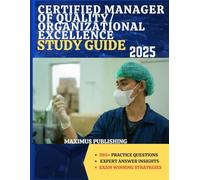 CERTIFIED MANAGER OF QUALITY/ ORGANIZATIONAL EXCELLENCE STUDY GUIDE 2025: 295+ practice questions, expert answer insights, and exam- winning strategies
