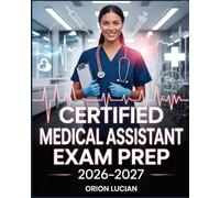 Certified Medical Assistant Exam Prep 2026-2027: Comprehensive Clinical and Administrative Study Guide for CMA Certification