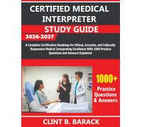 Certified Medical Interpreter Study Guide 2026-2027: A Complete Certification Roadmap for Ethical, Accurate, and Culturally Responsive Medical ... 1000 Practice Questions and Answers Explained