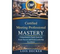 Certified Meeting Professional Mastery: Comprehensive Study Guide for Exam Success and Event Leadership Excellence