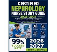 Certified Nephrology Nurse Study Guide 2026-2027: The Ultimate CNN Exam Preparation for Registered Nurses: Master Hemodialysis, Peritoneal Dialysis, ... Management with 500 Practice Questions