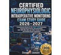 CERTIFIED NEUROPHYSIOLOGIC INTRAOPERATIVE MONITORING STUDY GUIDE 2026-2027: Comprehensive Review for the ABRET CNIM Examination Featuring ... Questions with Detailed Answer Explanations