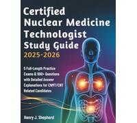 CERTIFIED NUCLEAR MEDICINE TECHNOLOGIST STUDY GUIDE (2025-2026): 5 Full-Length Practice Exams & 900+ Questions with Detailed Answer Explanations for CNMT/CNT Related Candidates