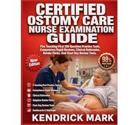 CERTIFIED OSTOMY CARE NURSE EXAMINATION GUIDE: Five Teaching-First 100-Question Practice Tests, Competency Rapid Reviews, Clinical Rationales, Retake Packs, And Final-Day Review Tools