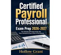 Certified Payroll Professional Exam Prep 2026-2027: The Ultimate CPP Study Guide with Tests, Scenarios & Tips to Pass on First Attempt