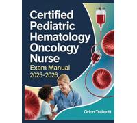 Certified Pediatric Hematology Oncology Nurse Exam Manual 2025-2026: Complete Study Guide with 500+ Practice Questions, Detailed Answers, and Proven Test-Taking Strategies for CPHON Preparation