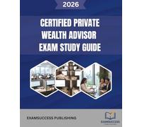 CERTIFIED PRIVATE WEALTH ADVISOR EXAM STUDY GUIDE: Expert Strategies, Practice Questions, and Comprehensive Review for CPWA Exam