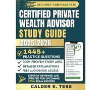 CERTIFIED PRIVATE WEALTH ADVISOR STUDY GUIDE: Comprehensive CPWA Exam Prep with 7 Full-Length Test, 1445+ Practice Questions, Detailed Answers and Explanations, Proven Strategies for Success