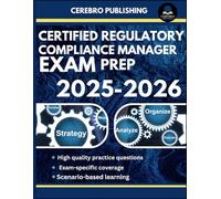 CERTIFIED REGULATORY COMPLIANCE MANAGER EXAM PREP 2025-2026: 350+ Practice Questions, Detailed Answer Explanations, and Prep Insights