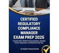 CERTIFIED REGULATORY COMPLIANCE MANAGER EXAM PREP 2025: Includes 400+ CRCM Practice Questions, Detailed Answer Explanation, and Essential Prep Tips