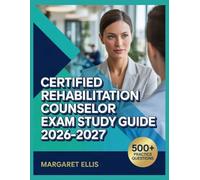 Certified Rehabilitation Counselor Exam Study Guide 2026-2027: Structured Topic Analysis, 500+ Test Questions, Complete Answer Keys, and Step-by-Step Explanations