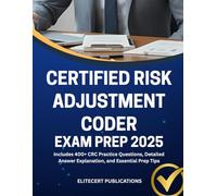 CERTIFIED RISK ADJUSTMENT CODER EXAM PREP 2025: Includes 400+ CRC Practice Questions, Detailed Answer Explanation, and Essential Prep Tips (Medical exams)