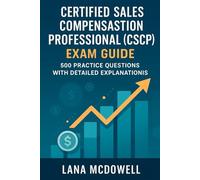 Certified Sales Compensation Professional (CSCP) Exam Guide: 500 Practice Questions with Detailed Explanations