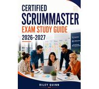 Certified ScrumMaster Exam Study Guide 2026-2027: Featuring Agile Framework, Scrum Roles, Ceremonies, Artifacts, and Practice Questions for Scrum Certification