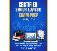 CERTIFIED SENIOR ADVISOR EXAM PREP 2026/2027: Train Smarter for First Time Success with 600 Plus In Depth Questions