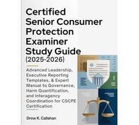 CERTIFIED SENIOR CONSUMER PROTECTION EXAMINER STUDY GUIDE (2025-2026): Advanced Leadership, Executive Reporting Templates, & Expert Manual to ... Coordination for CSCPE Certification