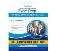 Certified Treasury Professional Exam Prep: 680 Practice Questions, 4 Full-Length Practice Tests, Clear Answer Explanations, and Study Tips for CTP Certification Preparation
