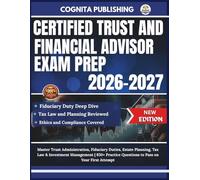 CERTIFIED TRUST AND FINANCIAL ADVISOR EXAM PREP 2026-2027: Master Trust Administration, Fiduciary Duties, Estate Planning, Tax Law & Investment ... Questions to Pass on Your First Attempt