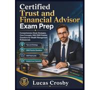 Certified Trust and Financial Advisor Exam Prep: Comprehensive Study Strategies, Core Concepts, With 2500 Practice Questions for Wealth Management Professionals