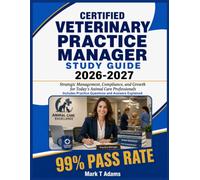 Certified Veterinary Practice Manager Study Guide 2026-2027: Strategic Management, Compliance, and Growth for Today's Animal Care Professionals Includes Practice Questions and Answers Explained