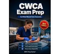 Certified Wound Care Associate Exam Prep: Practice Questions, 4 Full-Length Practice Exams, Pressure Injury Staging Drills, Rationales, Domain Primers, and Test-Day Strategy for the CWCA