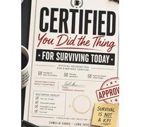Certified: You Did the Thing: Official Recognition for Everyday Survival (Formal records for overthinking, burnout, and the things you don’t say out loud)