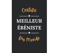 Certifiée meilleur Ebéniste du monde: Carnet de notes Ebéniste humour - 110 pages lignées - métier cadeau Ebéniste original