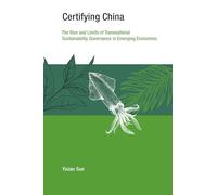 Certifying China: The Rise and Limits of Transnational Sustainability Governance in Emerging Economies (Earth System Governance)