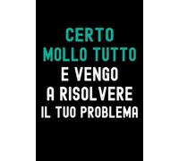 Certo mollo Tutto E vengo a Risolvere il tuo Problema: Taccuino per appunti | Quaderno divertente per un collega | Umorismo da ufficio | amico o amica