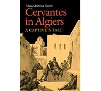 Cervantes in Algiers: A Captive's Tale