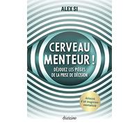 Cerveau menteur ! - Déjouez les pièges de la prise de décision