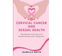 Cervical Cancer and Sexual Health: Navigating Intimacy and Relationships After Diagnosis