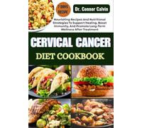 CERVICAL CANCER DIET COOKBOOK: Empowering Your Healing Journey With Expert Nutritional Guidance And Delicious, Therapeutic Meals For Optimal Wellness
