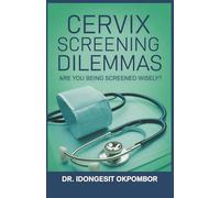 Cervix Screening Dilemmas: Are You Being Screened Wisely? (The Truth About Cervical Cancer Screening and Treatment): 8 (Medical Screening Dilemmas)