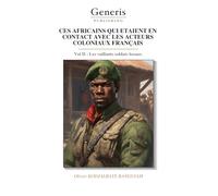 CES AFRICAINS QUI ETAIENT EN CONTACT AVEC LES ACTEURS COLONIAUX FRANCAIS: Vol II : Les vaillants soldats locaux