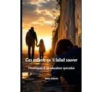 Ces enfants qu’il fallait sauver.: Chroniques d’un éducateur spécialisé