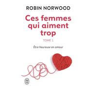 Ces Femmes Qui Aiment Trop 1: Être heureuse en amour