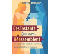 Ces instants qui nous réassemble: Voyage au cœur des souvenirs qui rapprochent et inspirent encore aujourd’hui: Voyage au coeur des souvenirs qui rapprochent et inspirent encore aujourd'hui