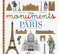 Ces monuments qui racontent Paris: Des arènes de Lutèce à la Grande Arche de la Défense