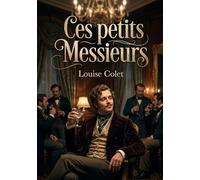 Ces petits Messieurs: Une satire sociale mordante de Louise Colet sur les moeurs et les travers des hommes du XIXe siècle