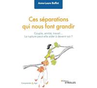 Ces séparations qui nous font grandir: Couple, amitié, travail... la rupture peut-elle aider à devenir soi ?