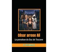 César arrose Ali: Le paradoxe du Duc de Toscane (Les dossiers secrets de la République)