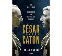 César contra Catón: La rivalidad que destruyó la República romana (Tiempo de Historia)