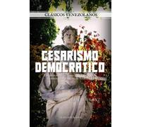 Cesarismo Democrático: Estudios sobre las Bases Sociológicas de la Constitución Efectiva de Venezuela