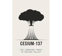 Cesium-137: The Lingering Threat of Nuclear Fallout