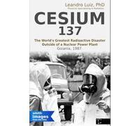 Cesium-137: The World's Greatest Radioactive Disaster Outside of a Nuclear Power Plant : Nuclear Accidents : Atomic Accidents :: Nuclear Disaster (Real Facts)