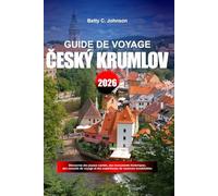 CESKY KRUMLOV GUIDE DE VOYAGE 2026: Découvrez des joyaux cachés, des monuments historiques, des conseils de voyage et des expériences de vacances inoubliables