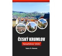 Český Krumlov Reiseführer 2026: Entdecken Sie die versteckten Schätze Südböhmens, Abenteuer, Geschichte und Kultur in der Tschechischen Republik