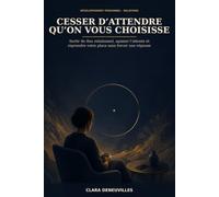 Cesser d’attendre qu’on vous choisisse: Sortir du flou relationnel, apaiser l’attente et reprendre votre place sans forcer une réponse