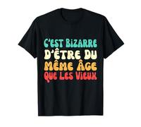 C'est Bizarre D'être Du Même Âge Que Les Vieux T-Shirt